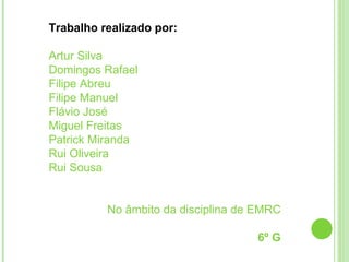 Trabalho realizado por: Artur Silva  Domingos Rafael  Filipe Abreu Filipe Manuel Flávio José Miguel Freitas Patrick Miranda Rui Oliveira  Rui Sousa No âmbito da disciplina de EMRC 6º G 