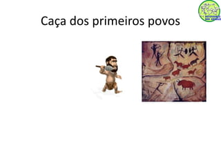 Caça dos primeiros povos 
 