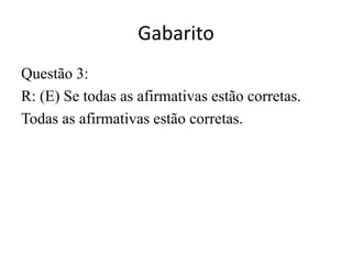 GabaritoQuestão 3: R: (E) Se todas as afirmativas estão corretas.		Todas as afirmativas estão corretas.		