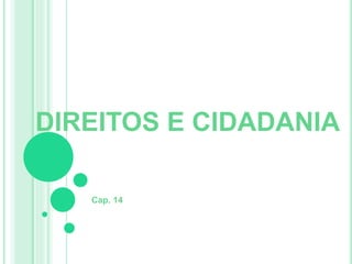 DIREITOS E CIDADANIA 
Cap. 14 
 
