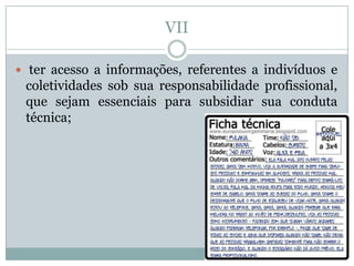 VII

 ter acesso a informações, referentes a indivíduos e
 coletividades sob sua responsabilidade profissional,
 que sejam essenciais para subsidiar sua conduta
 técnica;
 