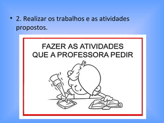 • 2. Realizar os trabalhos e as atividades
propostos.