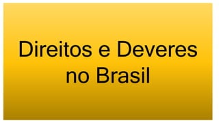 Direitos e Deveres
no Brasil
 
