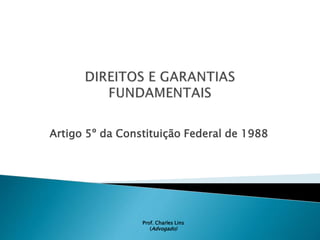 Artigo 5º da Constituição Federal de 1988
Prof. Charles Lins
(Advogado)
 