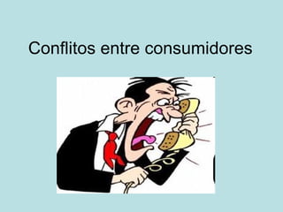 Conflitos entre consumidores 