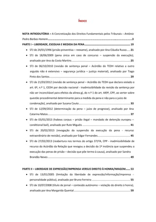 ÍNDICE
NOTA INTRODUTÓRIA –
………………………………………………………………………………...…………………3
PARTE I – LIBERDADE, ESCOLHA E MEDIDA DA PENA..................................................................... 19
21
25
29
33
37
41
45
49
PARTE II – LIBERDADE DE EXPRESSÃO/IMPRENSA DIREITO À HONRA/IMAGEM....... 53
55
59
 