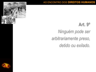 Art. 9º Ninguém pode ser arbitrariamente preso, detido ou exilado. 