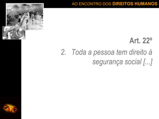 Art. 22º Toda a pessoa tem direito à segurança social [...] 