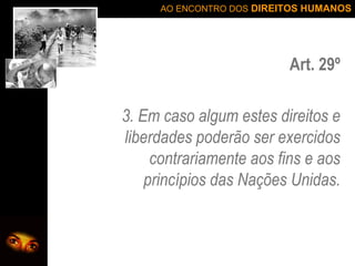 Art. 29º 3. Em caso algum estes direitos e liberdades poderão ser exercidos contrariamente aos fins e aos princípios das Nações Unidas. 