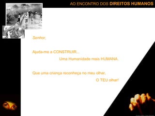 Senhor, Ajuda-me a CONSTRUIR... Uma Humanidade mais HUMANA. Que uma criança reconheça no meu olhar, O TEU olhar! Arranjo Gráfico: Paulo Morgado 