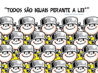 “                                           *”
    *Artigo 5º da Constituição Brasileira
 