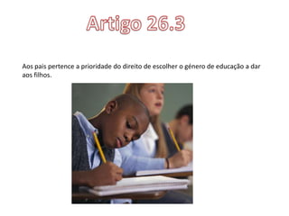 Aos pais pertence a prioridade do direito de escolher o género de educação a dar
aos filhos.
 