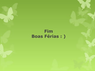 Fim
Boas Férias : )
 