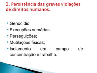  Genocídio;

 Execuções  sumárias;
 Perseguições;

 Mutilações físicas;

 Isolamento      em     campo   de
  concentração e trabalho.
 