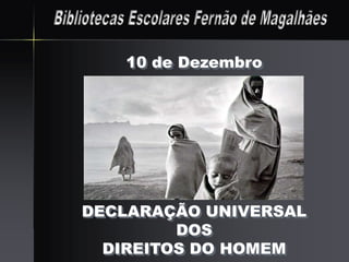 10 de Dezembro




DECLARAÇÃO UNIVERSAL
           DOS
  DIREITOS DOUniversal dos Direitos do Homem
         Declaração HOMEM
 