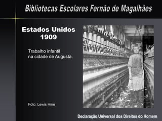 Estados Unidos
     1909

 Trabalho infantil
 na cidade de Augusta.




 Foto: Lewis Hine


                         Declaração Universal dos Direitos do Homem
 