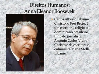  Carlos Alberto Libânio
Christo, o Frei Betto, é
um escritor e religioso
dominicano brasileiro,
filho do jornalista
Antônio Carlos Vieira
Christo e da escritora e
culinarista Maria Stella
Libanio
 
