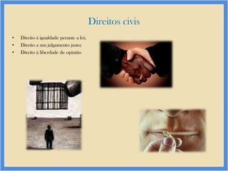 Direitos civis
•
•
•

Direito à igualdade perante a lei;
Direito a um julgamento justo;
Direito à liberdade de opinião

 