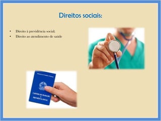 Direitos sociais:
•
•

Direito à previdência social;
Direito ao atendimento de saúde

 