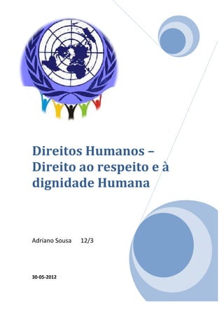 Direitos Humanos –
Direito ao respeito e à
dignidade Humana



Adriano Sousa   12/3




30-05-2012
 