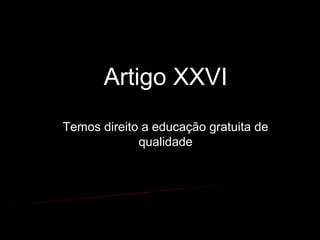 Artigo XXVI
Temos direito a educação gratuita de
qualidade