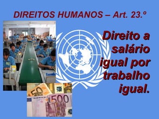 DIREITOS HUMANOS – Art. 23.º Direito a salário igual por trabalho igual. 