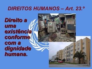 DIREITOS HUMANOS – Art. 23.º Direito a uma existência conforme com a dignidade humana. 