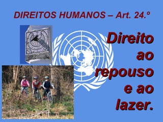 DIREITOS HUMANOS – Art. 24.º Direito ao repouso e ao lazer. 