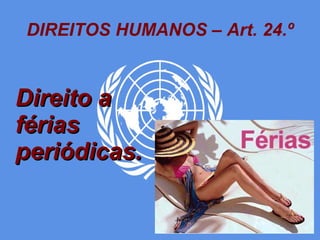 DIREITOS HUMANOS – Art. 24.º Direito a férias periódicas. 