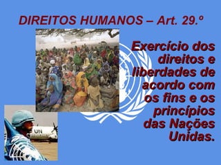 DIREITOS HUMANOS – Art. 29.º Exercício dos direitos e liberdades de acordo com os fins e os princípios das Nações Unidas. 