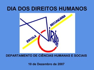 DIA DOS DIREITOS HUMANOS DEPARTAMENTO DE CIÊNCIAS HUMANAS E SOCIAIS 10 de Dezembro de 2007 