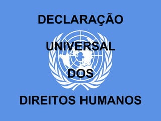 DECLARAÇÃO   UNIVERSAL   DOS   DIREITOS HUMANOS 