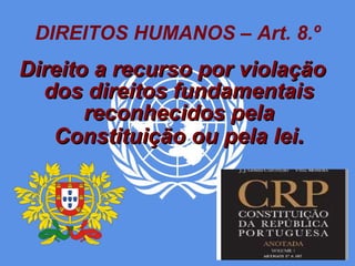DIREITOS HUMANOS – Art. 8.º Direito a recurso por violação dos direitos fundamentais reconhecidos pela Constituição ou pela lei . 