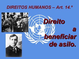 DIREITOS HUMANOS – Art. 14.º Direito  a beneficiar de asilo. 