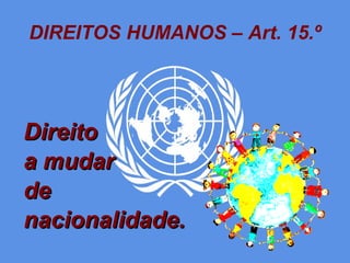 DIREITOS HUMANOS – Art. 15.º Direito a mudar de nacionalidade. 