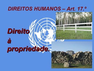DIREITOS HUMANOS – Art. 17.º Direito à propriedade. 