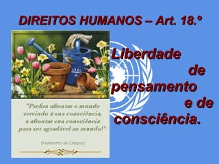 DIREITOS HUMANOS – Art. 18.º Liberdade  de  pensamento  e de consciência.  