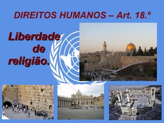 DIREITOS HUMANOS – Art. 18.º Liberdade  de  religião. 
