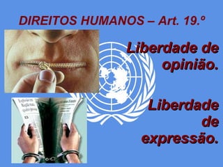 DIREITOS HUMANOS – Art. 19.º Liberdade de opinião. Liberdade de expressão. 