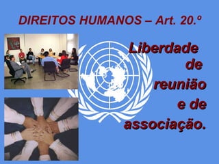 DIREITOS HUMANOS – Art. 20.º Liberdade  de  reunião e de associação. 