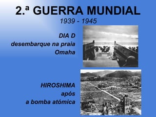 2.ª GUERRA MUNDIAL 1939 - 1945 DIA D desembarque na praia Omaha HIROSHIMA após a bomba atómica 
