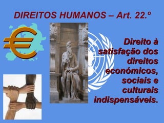 DIREITOS HUMANOS – Art. 22.º Direito à satisfação dos direitos económicos, sociais e culturais indispensáveis. 
