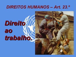 DIREITOS HUMANOS – Art. 23.º Direito ao trabalho. 