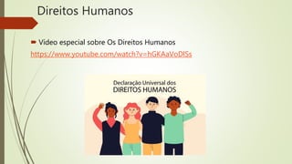 Direitos Humanos
 Vídeo especial sobre Os Direitos Humanos
https://www.youtube.com/watch?v=hGKAaVoDlSs
 