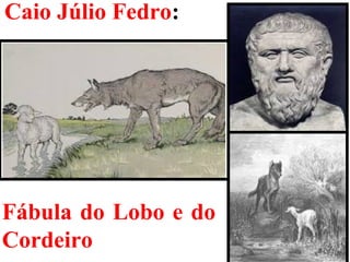 Caio Júlio Fedro:
10
Fábula do Lobo e do
Cordeiro
 