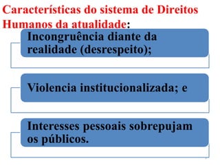Características do sistema de Direitos
Humanos da atualidade:
3
 