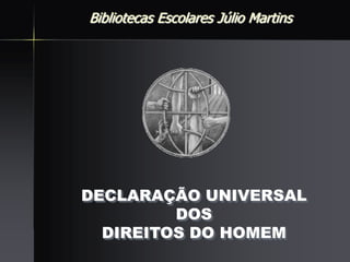 Bibliotecas Escolares Júlio Martins




DECLARAÇÃO UNIVERSAL
         DOS
  DIREITOS DO HOMEM
             Declaração Universal dos Direitos do Homem
 