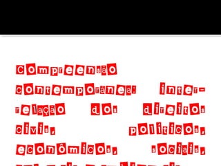 Compreensão
contemporânea: interrelação dos direitos
civis,
políticos,
econômicos,
sociais,

 