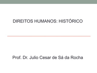 DIREITOS HUMANOS: HISTÓRICO




Prof. Dr. Julio Cesar de Sá da Rocha
 