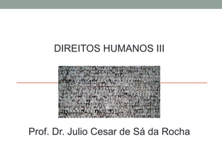 DIREITOS HUMANOS III

Prof. Dr. Julio Cesar de Sá da Rocha

 